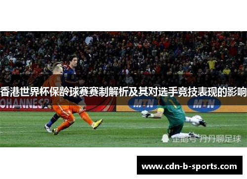 香港世界杯保龄球赛赛制解析及其对选手竞技表现的影响